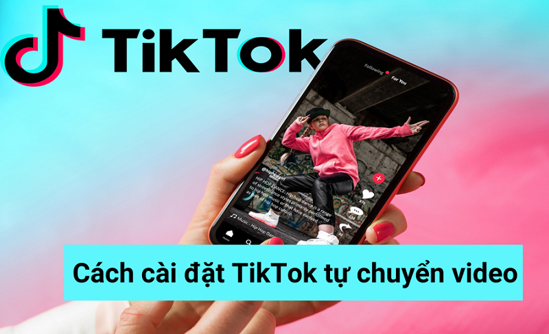 Cách cài đặt tiktok tự chuyển video đơn giản